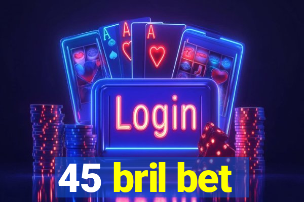 45 bril bet